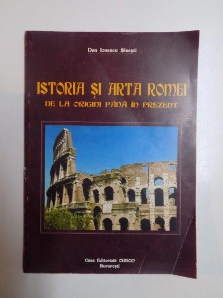 ISTORIA SI ARTA ROMEI DE LA ORIGINI PANA IN PREZENT de DAN IONESCU SISESTI