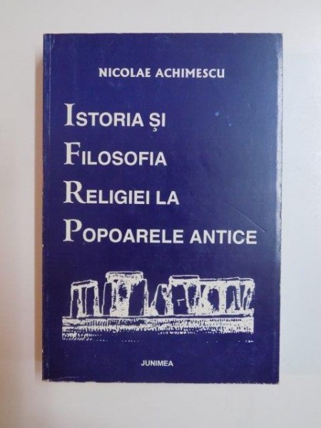 ISTORIA SI FILOSOFIA RELIGIEI LA POPOARELE ANTICE de NICOLAE ACHIMESCU , 2002