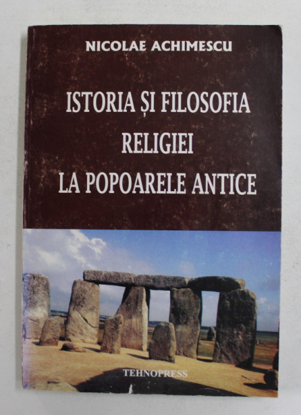 ISTORIA SI FILOSOFIA RELIGIEI LA POPOARELE ANTICE de NICOLAE ACHIMESCU - BUCURESTI, 2002