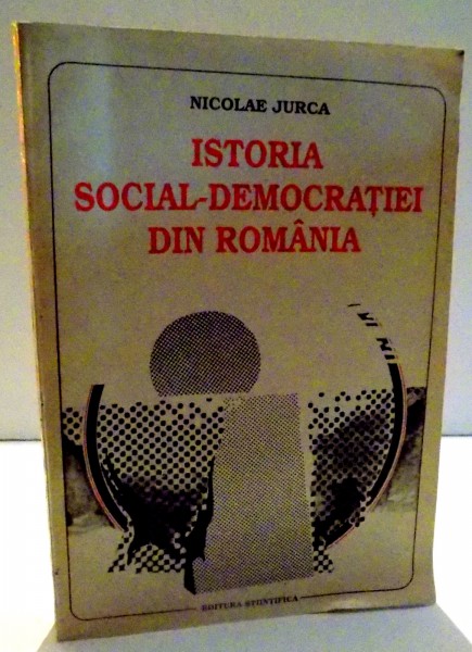 ISTORIA SOCIAL-DEMOCRATIEI DIN ROMANIA de NICOLAE JURCA , 1994