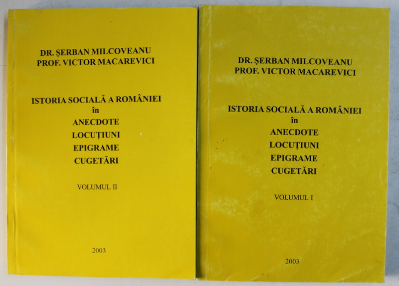 ISTORIA SOCIALA A ROMANIEI IN ANECDOTE , LOCUTIUNI , EPIGRAME SI CUGETARI VOL. I-II de SERBAN MILCOVEANU , VICTOR MACAREVICI , 2003