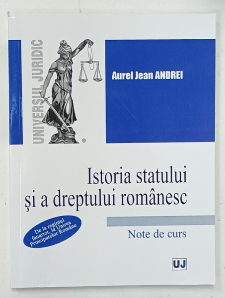 ISTORIA STATULUI SI A DREPTULUI ROMANESC de AUREL JEAN ANDREI , NOTE DE CURS , DE LA REGIMUL FANARIOT , AL UNIREA  PRINCIPATELOR ROMANE , 2023