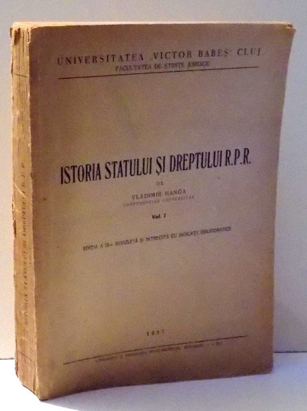 ISTORIA STATULUI SI DREPTULUI R. P. R. VOL. I , EDITIA A III-A REVIZUITA SI INTREGITA CU INDICATII BIBLIOGRAFICE , 1957de VLADIMIR HANGA, DEDICATIE*