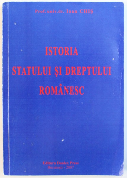 ISTORIA  STATULUI SI DREPTULUI ROMANESC de IOAN CHIS , 2007