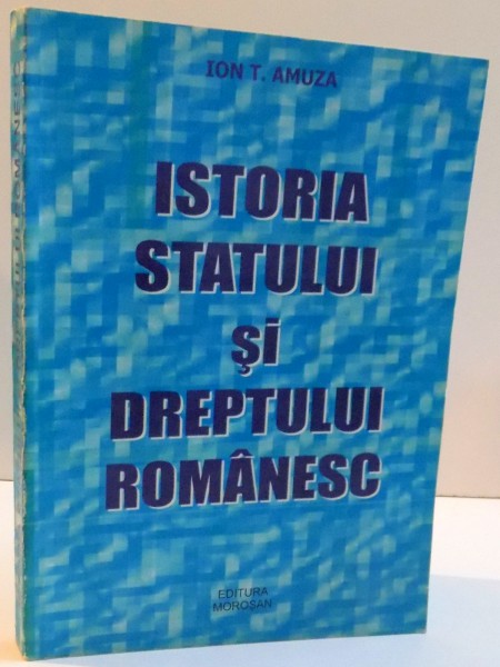 ISTORIA STATULUI SI DREPTULUI ROMANESC de ION T. AMUZA , 2008