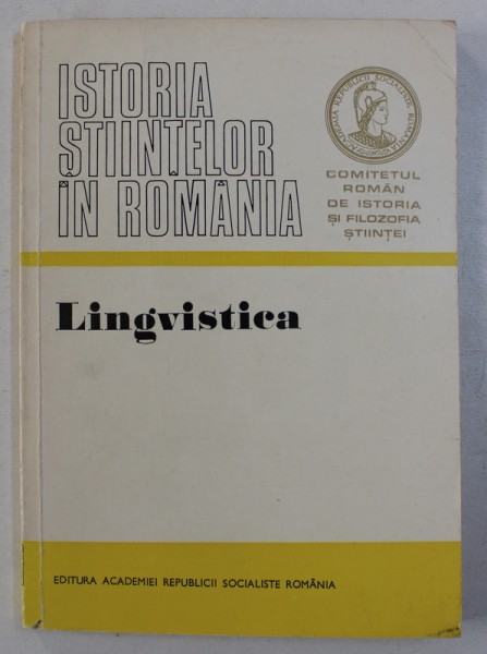 ISTORIA STIINTELOR IN ROMANIA - LINGVISTICA , elaborat sub conducerea lui IORGU IORDAN , 1975