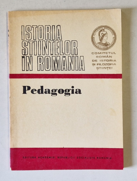 ISTORIA STIINTELOR IN ROMANIA , PEDAGOGIA , volum elaborat de STEFAN BARSANESCU , 1984