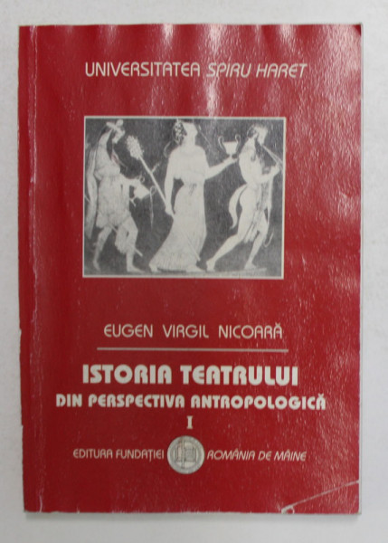 ISTORIA TEATRULUI DIN PERSPECTIVA ANTROPOLOGICA , de EUGEN VIRGIL NICOARA ,  VOLUMUL I -  ANTICHITATEA - EVUL MEDIU , 2004 , PREZINTA HALOURI DE APA *