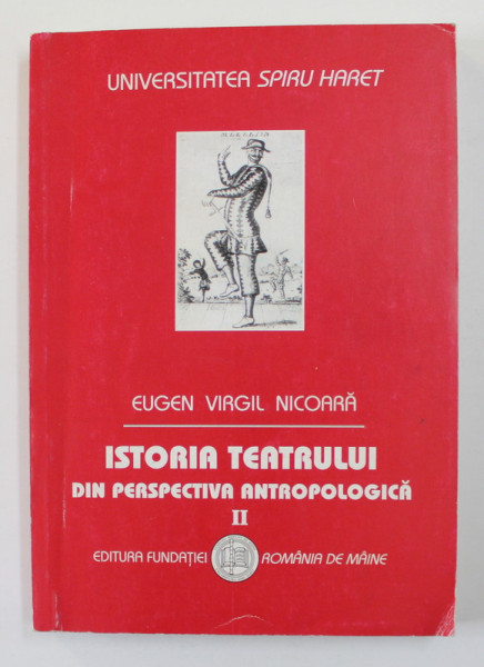 ISTORIA TEATRULUI DIN PERSPECTIVA ANTROPOLOGICA de EUGEN VIRGIL NICOARA , VOLUMUL II - RENASTEREA - BAROCUL , 2005