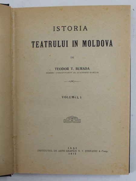 ISTORIA TEATRULUI IN MOLDOVA de TEODOR T. BURADA, VOLUMELE I - II, 1915 - 1922