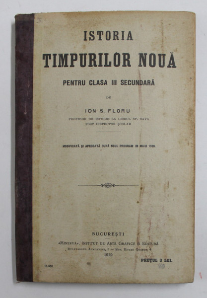 ISTORIA TIMPURILOR NOUA , PENTRU CLASA III SECUNDARA de ION S. FLORU , 1912 , PREZINTA PETE SI URME DE UZURA , INTERIORUL IN STARE BUNA