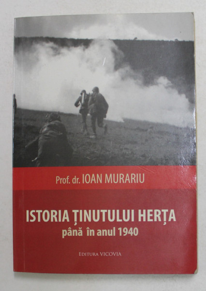 ISTORIA TINUTULUI HERTA PANA IN ANUL 1940 , EDITIA A II - A ( COMPLETATA ) de IOAN MURARIU , 2010