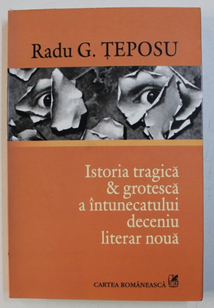 ISTORIA TRAGICA & GROTESCA A INTUNECATULUI DECENIU LITERAR NOUA de RADU G . TEPOSU , 2006