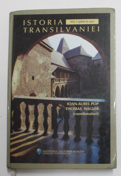 ISTORIA TRANSILVANIEI , coordonatori IOAN - AUREL POP si THOMAS NAGLER , VOLUMUL I , PANA LA 1541 , APARUTA 2003