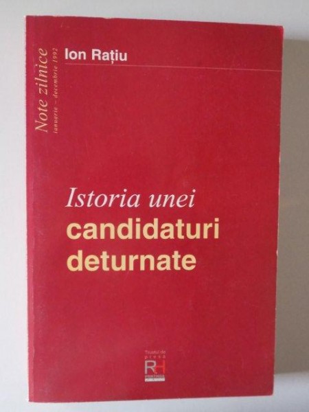 ISTORIA UNEI CANDIDATURI DETURNATE . NOTE ZILNICE . IANUARIE - DECEMBRIE 1992 de ION RATIU