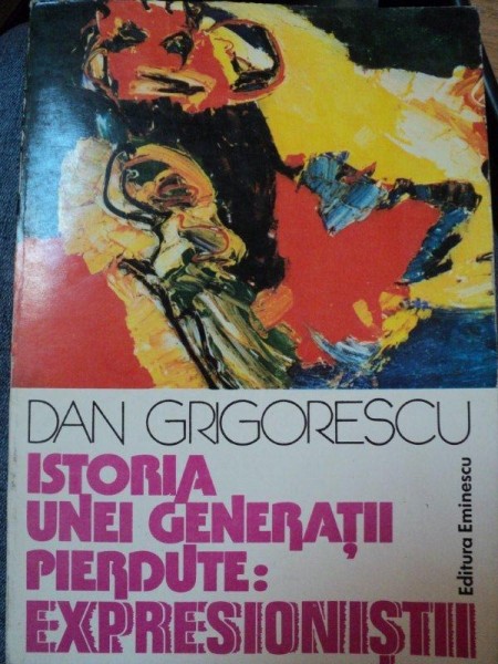ISTORIA UNEI GENERATII PIERDUTE:EXPRESIONISTII-DAN GRIGORESCU,BUC.1980