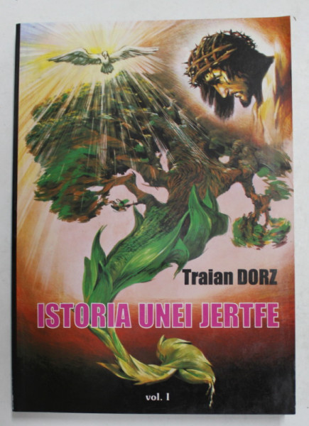 ISTORIA UNEI JERTFE  de TRAIAN DORZ , VOLUMUL I - GRAUNTELE , 1998