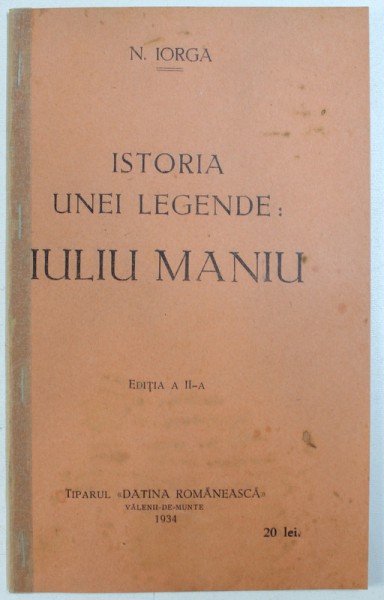 ISTORIA UNEI LEGENDE , IULIU MANIU de N. IORGA , 1934