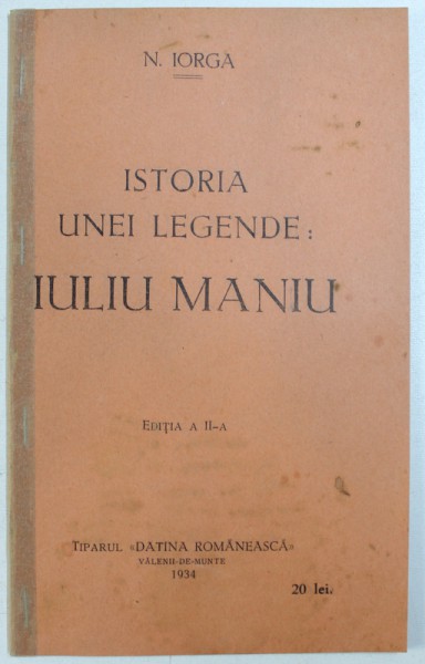 ISTORIA UNEI LEGENDE , IULIU MANIU de N. IORGA , 1934