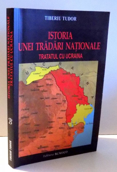 ISTORIA UNEI TRADARI NATIONALE TRATATUL CU UCRAINA de TIBERIU TUDOR ,