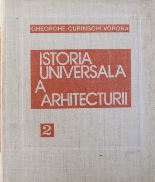 ISTORIA UNIVERSALA A ARHITECTURII-GHEORGHE CURINSCHI VORONA  VOL 2