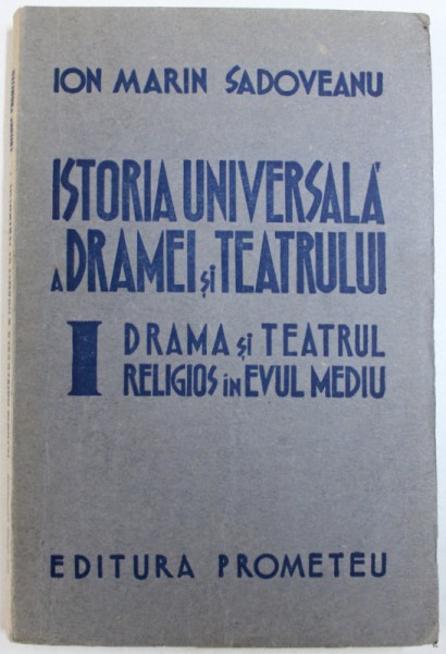 ISTORIA UNIVERSALA A DRAMEI SI TEATRULUI  - I - DRAMA SI TEATRUL RELIGIOS IN EVUL MEDIU de ION MARIN SADOVEANU, 1942 *DEDICATIE