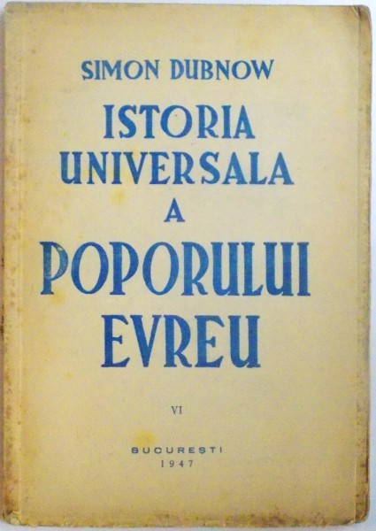 ISTORIA UNIVERSALA A POPORULUI EVREU de SIMON DUBNOW, VOL VI 1947