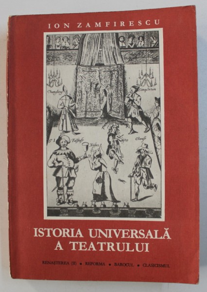 ISTORIA UNIVERSALA A TEATRULUI - RENASTEREA (II) , REFORMA , BAROCUL , CLASICISMUL , VOLUMUL III de ION ZAMFIRESCU , 1968 *CONTINE DEDICATIA AUTORULUI