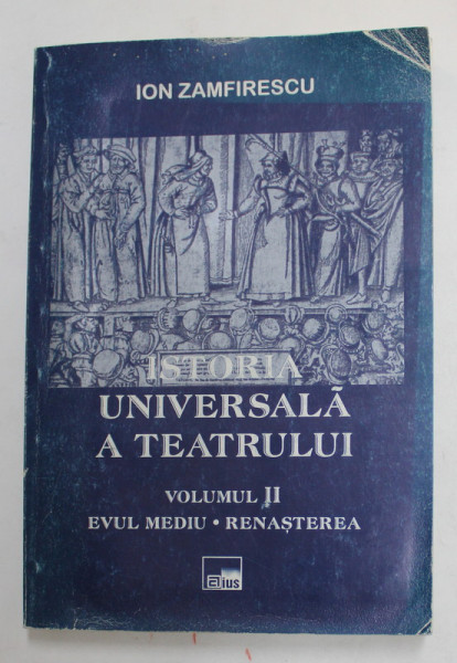 ISTORIA UNIVERSALA A TEATRULUI , VOLUMUL II - EVUL MEDIU - RENASTEREA de ION ZAMFIRESCU , 2002 , PREZINTA URME DE UZURA SI MICI LIPSURI