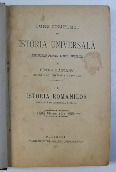 ISTORIA UNIVERSALA - CURS COMPLET PRELUCRAT PENTRU LICEUL SUPERIOR, VOL. III, Ed. II-a, de PETRU RASCANU, IASI, 1895