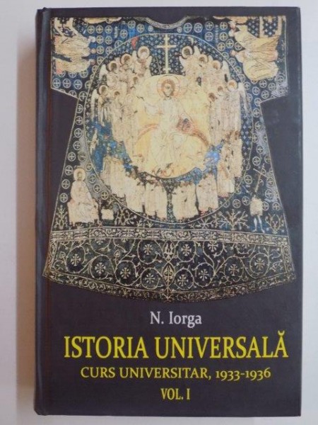 ISTORIA UNIVERSALA , CURSUL UNIVERSITAR 1933-1936 , VOL I de N. IORGA 2014