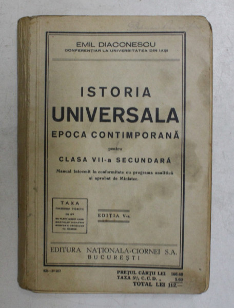 ISTORIA UNIVERSALA - EPOCA CONTIMPORANA , PENTRU CLASA VII -A SECUNDARA de EMIL DIACONESCU , 1937 , PREZINTA PETE SI INSEMNARI CU STILOUL *