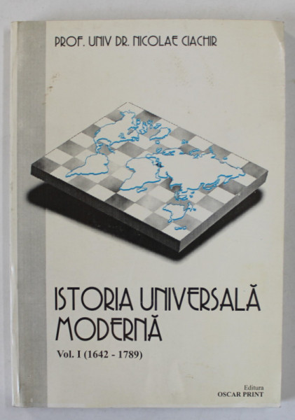ISTORIA UNIVERSALA MODERNA , VOLUMUL I : 1642 - 1789 de NICOLAE CIACHIR , 1998