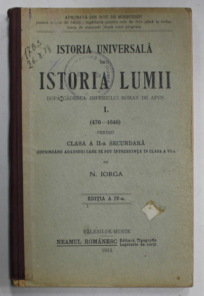 ISTORIA UNIVERSALA SAU ISTORIA LUMII , DUPA CADEREA IMPERIULUI ROMAN DE APUS , VOLUMUL I ( 476 -1648  ), MANUAL PENTRU CLASA A - II -A SECUNDARA de N. IORGA , 1913