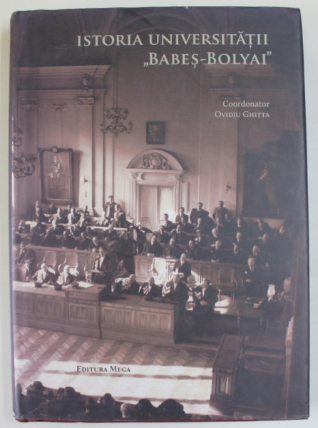 ISTORIA UNIVERSITATII '' BABES - BOLYAI '' , coordonator OVIDIU GHITTA , 2012