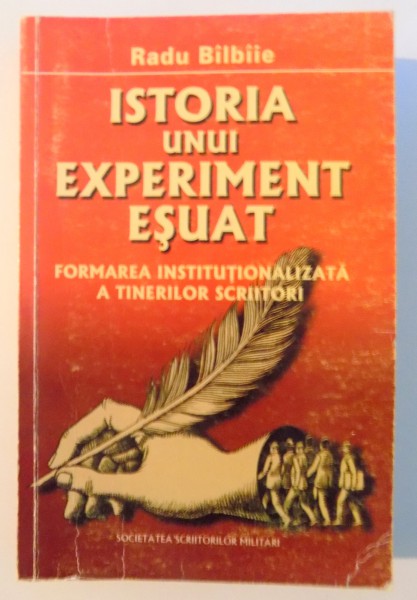 ISTORIA UNUI EXPERIMENT ESUAT , FORMAREA INSTUTIONALIZATA A TINERILOR SCRIITORI de RADU BILBIIE , 2004 , DECICATIE