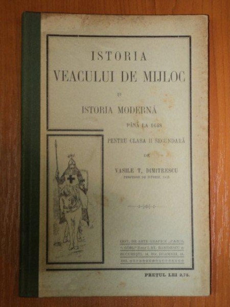 ISTORIA VEACULUI DE MIJLOC SI ISTORIA MODERNA PANA LA 1648 PENTRU CLASA II SECUNDARA de VASILE T. DIMITRESCU  1911