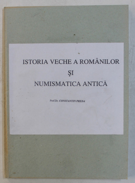 ISTORIA VECHE A ROMANILOR SI NUMISMATICA ANTICA de CONSTANTIN PREDA , NOTE DE CURS , 1998