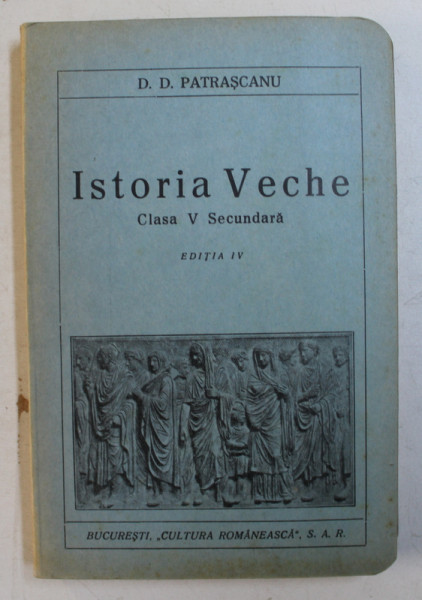 ISTORIA VECHE de D.D. PATRASCANU , MANUAL CLASA V SECUNDARA , EDITIA IV , 1934