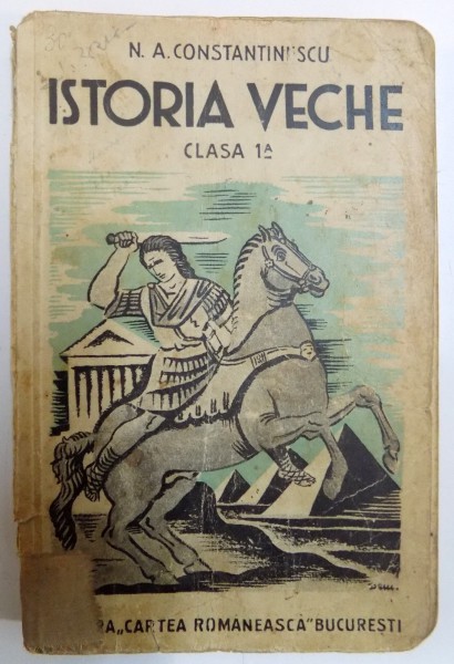 ISTORIA VECHE. ORIENT, GRECIA, DACIA SI ROMA PENTRU CLASA I-A SECUNDARA de N.A. CONSTANTINESCU, EDITIA VI-A  1937