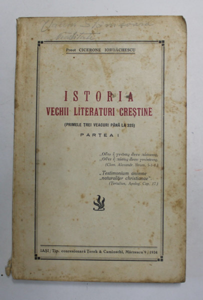 ISTORIA VECHII LITERATURI CRESTINE ( PRIMELE TREI VEACURI PANA LA 325 ) , PARTEA I de CICERONE IORDACHESCU , 1934 * PREZINTA PETE