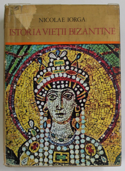 ISTORIA VIETII BIZANTINE , IMPERIUL SI  CIVILIZATIA , DUPA IZVOARE de NICOLAE IORGA , 1974 *EDITIE CARTONATA