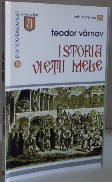 ISTORIA VIETII MELE de TEODOR VARNAV , AUTOBIOGRAFIE DIN 1845 , 2016