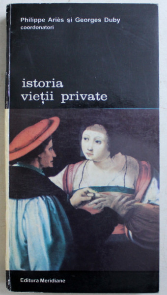 ISTORIA VIETII PRIVATE , coordonatori PHILIPPE ARIES si GEORGES DUBY , VOLUMUL IV , 1995