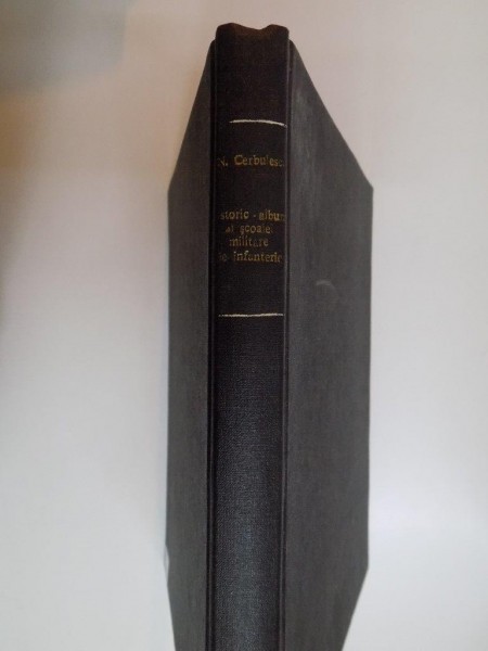 ISTORIC - ALBUM AL SCOALEI MILITARE DE INFANTERIE ''PRINCIPELE CAROL'' de MAIORUL N. CERBULESCU, EDITIA A II-A  1931