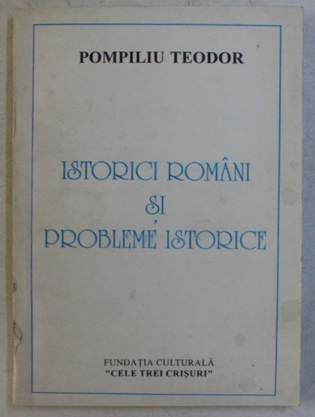 ISTORICI ROMANI SI PROBLEME ISTORICE de POMPILIU TEODOR , 1993 *DEDICATIE