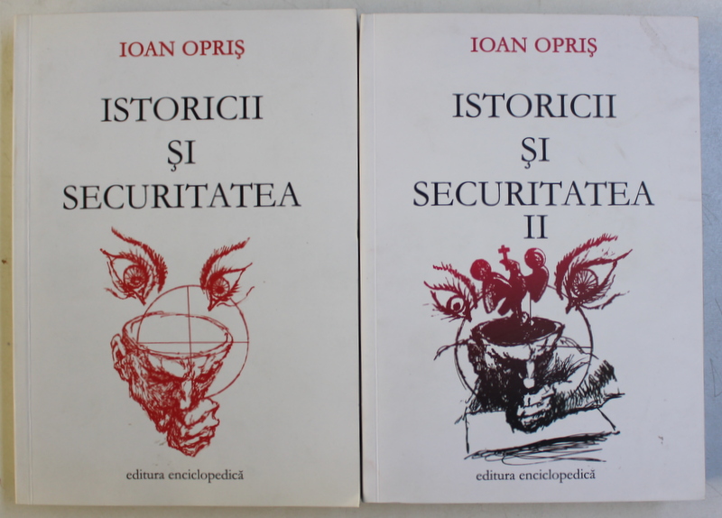 ISTORICII SI SECURITATEA , VOLUMELE I - II de IOAN OPRIS , 2004