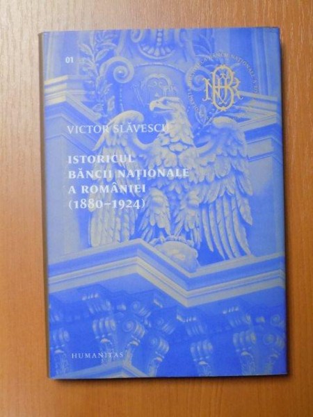 ISTORICUL BANCII NATIONALE A ROMANIEI ( 1880 - 1924 ) de VICTOR SLAVESCU , Bucuresti 2013