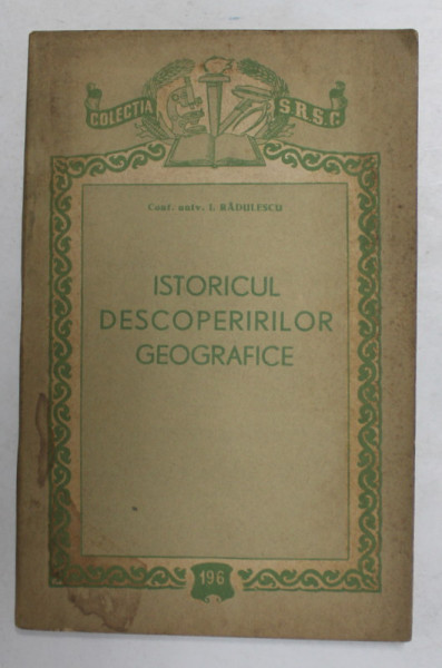 ISTORICUL DESCOPERIRILOR GEOGRAFICE de I. RADULESCU , 1956