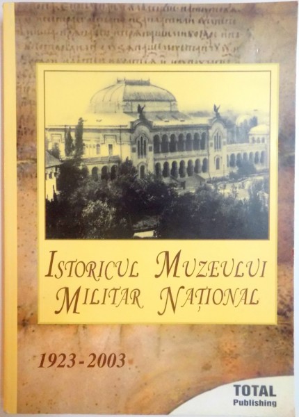 ISTORICUL MUZEULUI MILITAR NATIONAL 1923 - 2003 , 2003